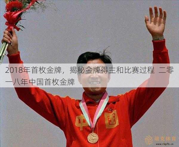 2018年首枚金牌，揭秘金牌得主和比赛过程  二零一八年中国首枚金牌