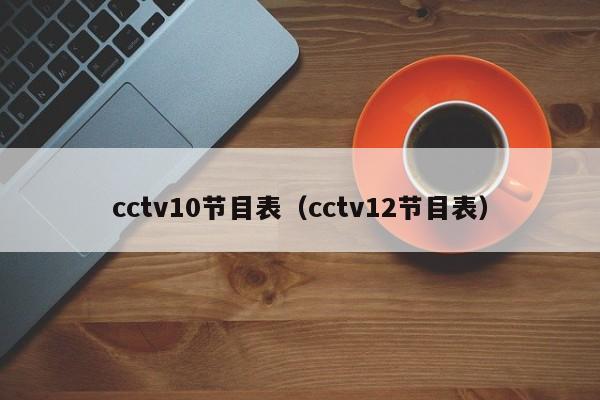 cctv10节目表（cctv12节目表）