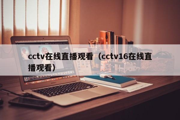 cctv在线直播观看（cctv16在线直播观看）